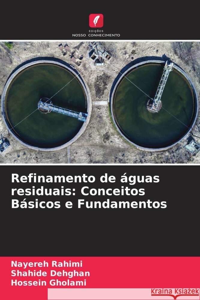 Refinamento de águas residuais: Conceitos Básicos e Fundamentos Rahimi, Nayereh, Dehghan, Shahide, Gholami, Hossein 9786205179093