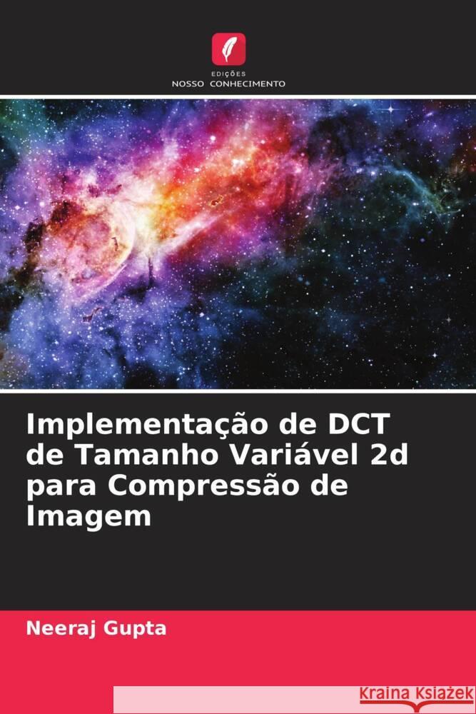 Implementação de DCT de Tamanho Variável 2d para Compressão de Imagem Gupta, Neeraj 9786205179109