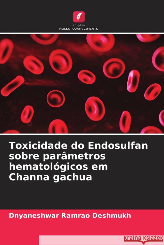 Toxicidade do Endosulfan sobre parâmetros hematológicos em Channa gachua Deshmukh, Dnyaneshwar Ramrao 9786205179239