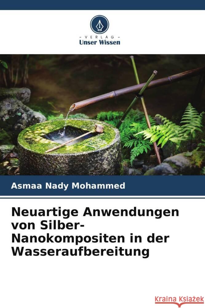 Neuartige Anwendungen von Silber-Nanokompositen in der Wasseraufbereitung Mohammed, Asmaa Nady 9786205181317