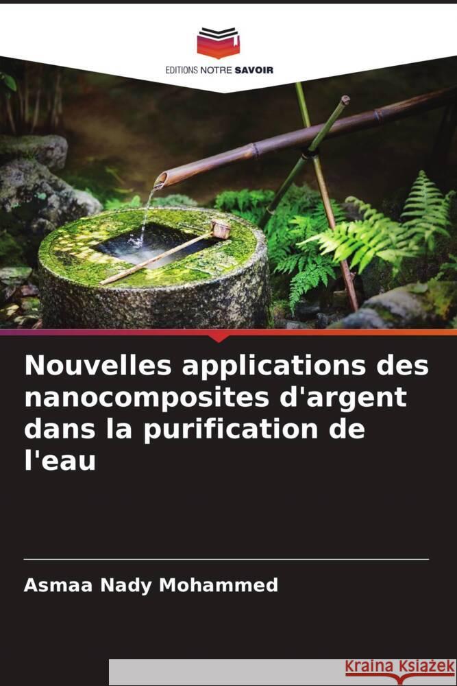 Nouvelles applications des nanocomposites d'argent dans la purification de l'eau Mohammed, Asmaa Nady 9786205181331