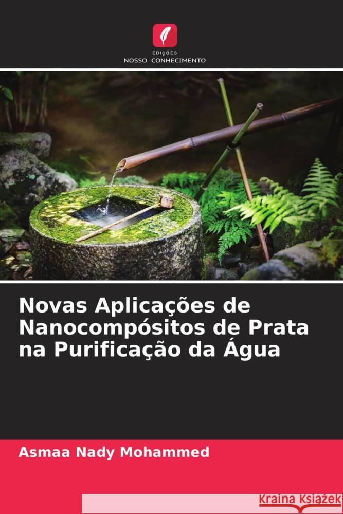 Novas Aplicações de Nanocompósitos de Prata na Purificação da Água Mohammed, Asmaa Nady 9786205181355