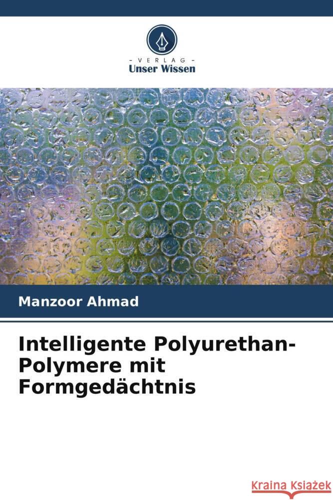 Intelligente Polyurethan-Polymere mit Formgedächtnis Ahmad, Manzoor 9786205182390 Verlag Unser Wissen