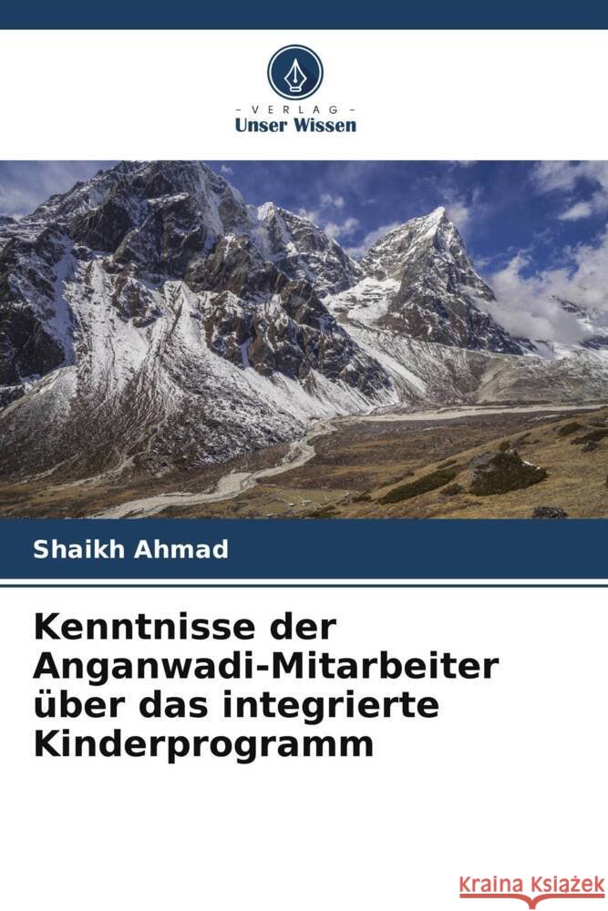 Kenntnisse der Anganwadi-Mitarbeiter über das integrierte Kinderprogramm Ahmad, Shaikh 9786205182598