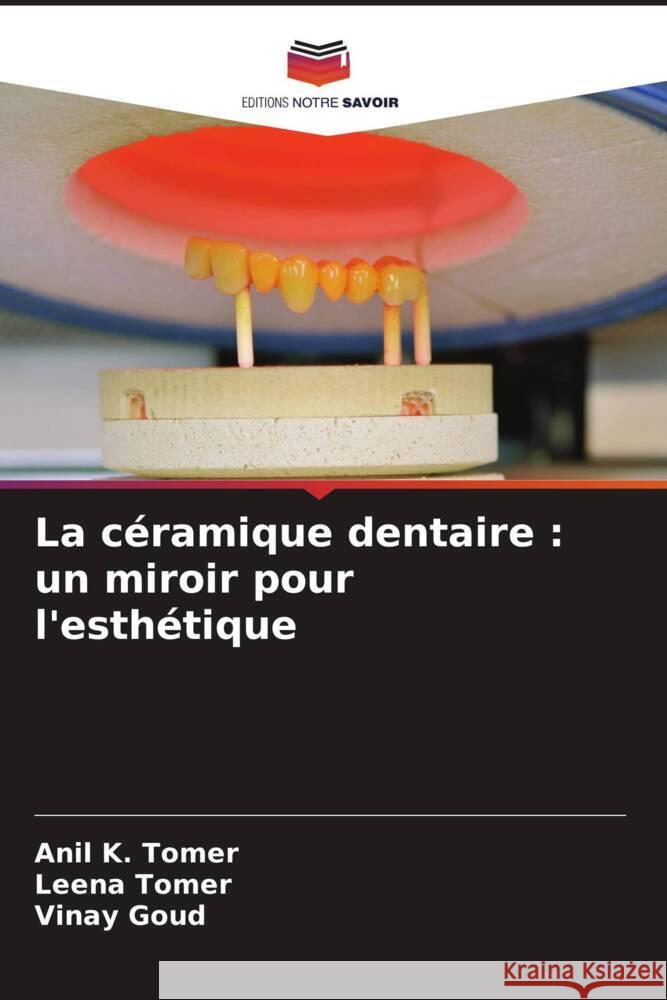 La céramique dentaire : un miroir pour l'esthétique Tomer, Anil K., Tomer, Leena, Goud, Vinay 9786205182796 Editions Notre Savoir