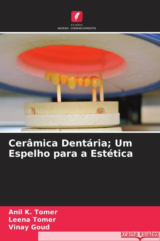 Cerâmica Dentária; Um Espelho para a Estética Tomer, Anil K., Tomer, Leena, Goud, Vinay 9786205182819 Edições Nosso Conhecimento