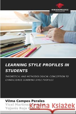 Learning Style Profiles in Students Vilma Campos Perales, Yicel Martínez Campos, Yojanis Roja Guerra 9786205182840 Our Knowledge Publishing