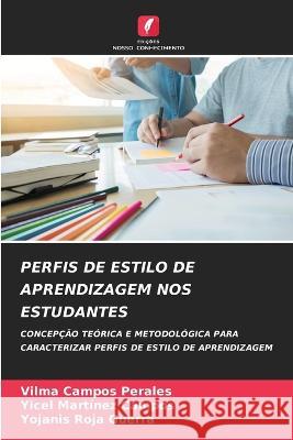 Perfis de Estilo de Aprendizagem Nos Estudantes Vilma Campos Perales, Yicel Martínez Campos, Yojanis Roja Guerra 9786205182956 Edicoes Nosso Conhecimento