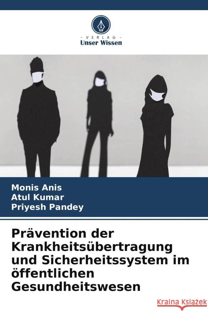 Prävention der Krankheitsübertragung und Sicherheitssystem im öffentlichen Gesundheitswesen Anis, Monis, Kumar, Atul, Pandey, Priyesh 9786205184158 Verlag Unser Wissen