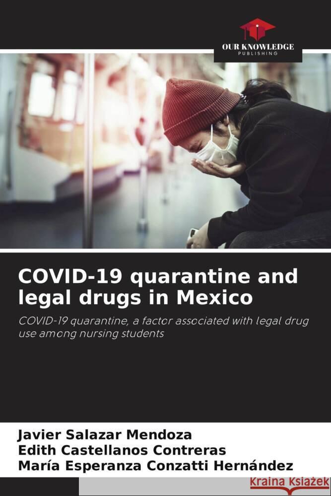 COVID-19 quarantine and legal drugs in Mexico Salazar Mendoza, Javier, Castellanos Contreras, Edith, Conzatti Hernández, María Esperanza 9786205185315