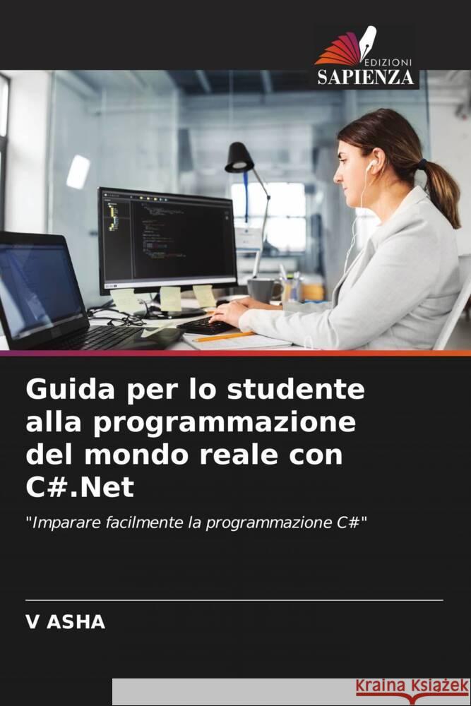 Guida per lo studente alla programmazione del mondo reale con C#.Net ASHA, V 9786205185858 Edizioni Sapienza