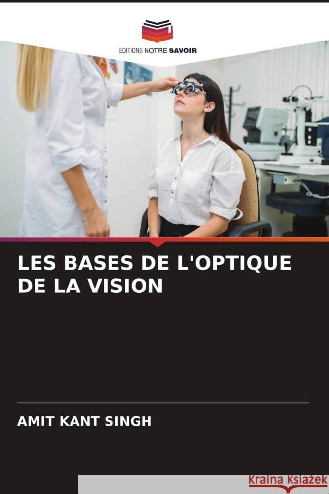 LES BASES DE L'OPTIQUE DE LA VISION Singh, Amit Kant 9786205186473