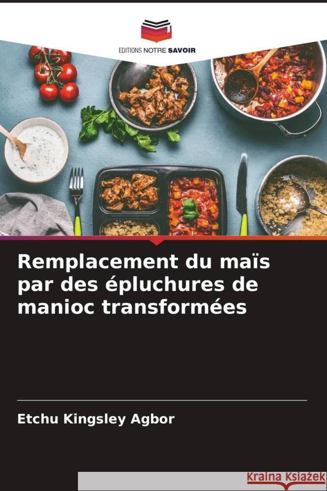 Remplacement du maïs par des épluchures de manioc transformées Kingsley Agbor, Etchu 9786205187289 Editions Notre Savoir