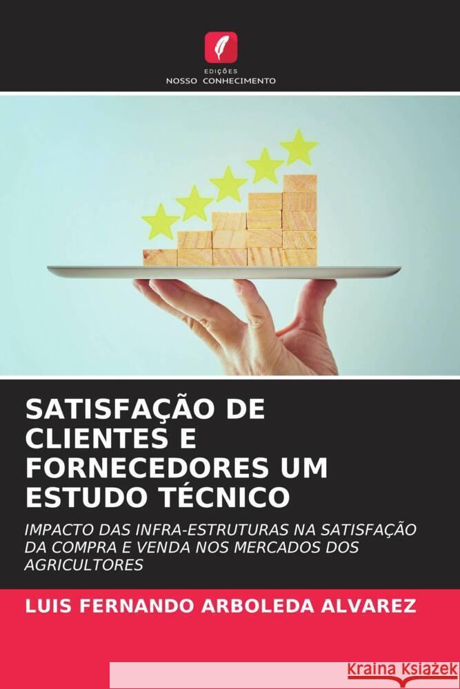 SATISFAÇÃO DE CLIENTES E FORNECEDORES UM ESTUDO TÉCNICO Arboleda Alvarez, Luis Fernando 9786205190326