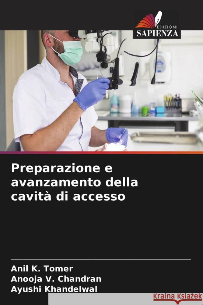 Preparazione e avanzamento della cavità di accesso K. Tomer, Anil, V. Chandran, Anooja, Khandelwal, Ayushi 9786205190715 Edizioni Sapienza