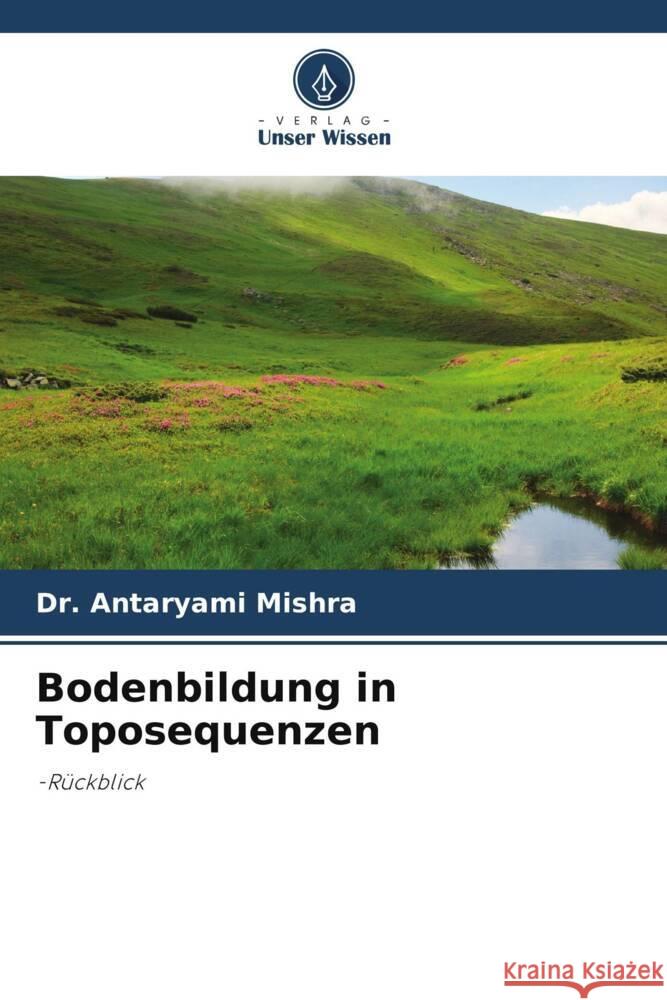 Bodenbildung in Toposequenzen Mishra, Antaryami 9786205191583