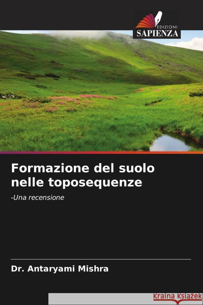 Formazione del suolo nelle toposequenze Mishra, Antaryami 9786205191590