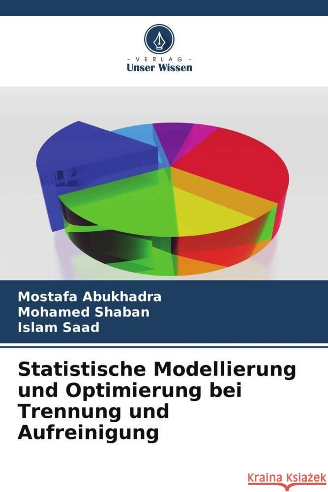 Statistische Modellierung und Optimierung bei Trennung und Aufreinigung AbuKhadra, Mostafa, Shaban, Mohamed, Saad, Islam 9786205191996