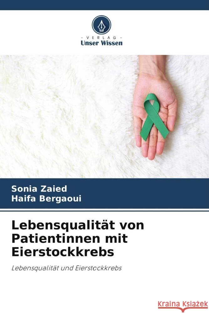 Lebensqualität von Patientinnen mit Eierstockkrebs Zaied, Sonia, Bergaoui, Haifa 9786205192597 Verlag Unser Wissen