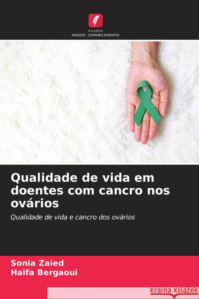 Qualidade de vida em doentes com cancro nos ovários Zaied, Sonia, Bergaoui, Haifa 9786205192634 Edições Nosso Conhecimento