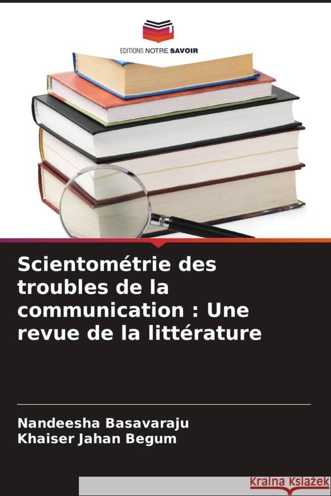 Scientométrie des troubles de la communication : Une revue de la littérature Basavaraju, Nandeesha, Jahan Begum, Khaiser 9786205193006