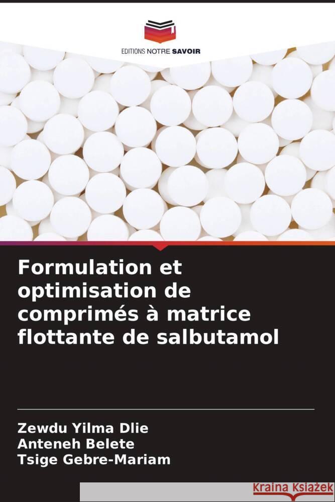 Formulation et optimisation de comprimés à matrice flottante de salbutamol Dlie, Zewdu Yilma, Belete, Anteneh, Gebre-Mariam, Tsige 9786205193303