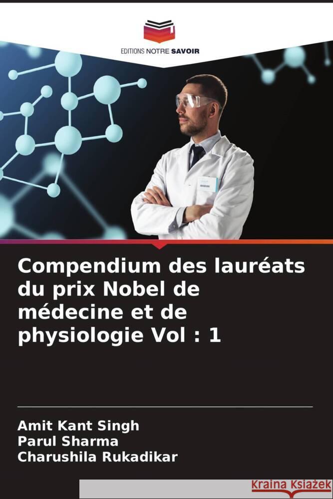 Compendium des lauréats du prix Nobel de médecine et de physiologie Vol : 1 Singh, Amit Kant, Sharma, Parul, Rukadikar, Charushila 9786205193693