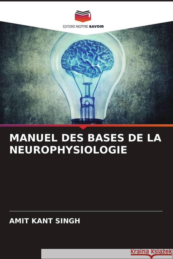 MANUEL DES BASES DE LA NEUROPHYSIOLOGIE Singh, Amit Kant 9786205193990