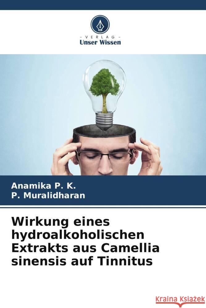 Wirkung eines hydroalkoholischen Extrakts aus Camellia sinensis auf Tinnitus P. K., Anamika, Muralidharan, P. 9786205194140 Verlag Unser Wissen