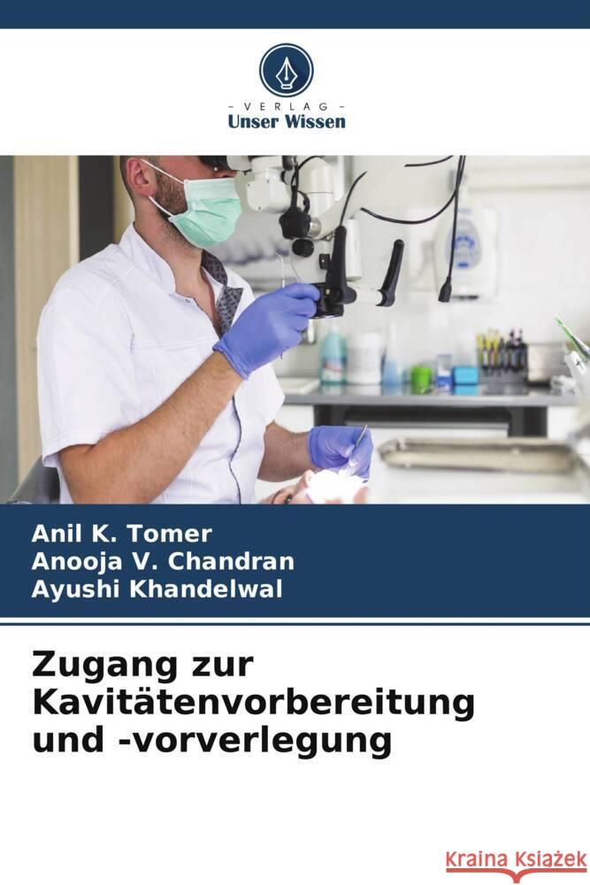 Zugang zur Kavitätenvorbereitung und -vorverlegung K. Tomer, Anil, V. Chandran, Anooja, Khandelwal, Ayushi 9786205195109 Verlag Unser Wissen