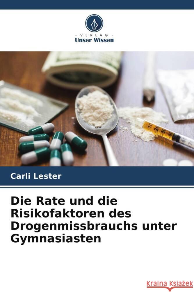 Die Rate und die Risikofaktoren des Drogenmissbrauchs unter Gymnasiasten Lester, Carli 9786205195895