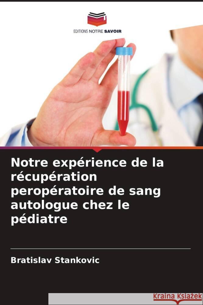 Notre expérience de la récupération peropératoire de sang autologue chez le pédiatre Stankovic, Bratislav 9786205196311