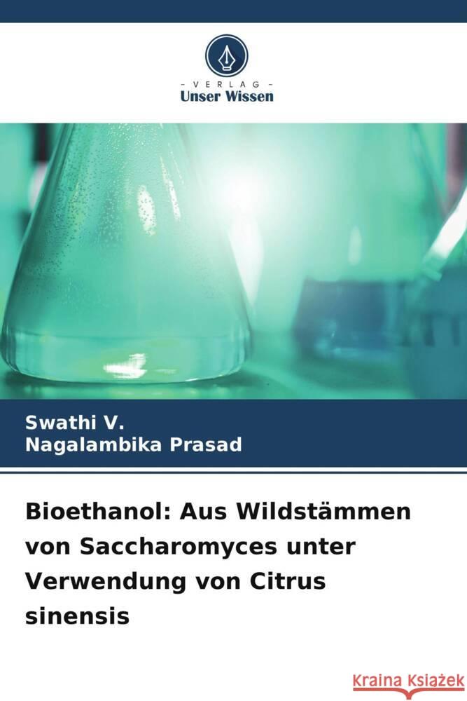 Bioethanol: Aus Wildstämmen von Saccharomyces unter Verwendung von Citrus sinensis V., Swathi, Prasad, Nagalambika 9786205197370 Verlag Unser Wissen