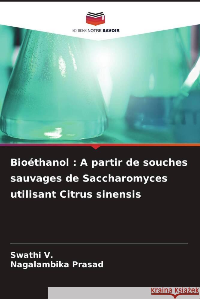 Bioéthanol : A partir de souches sauvages de Saccharomyces utilisant Citrus sinensis V., Swathi, Prasad, Nagalambika 9786205197516