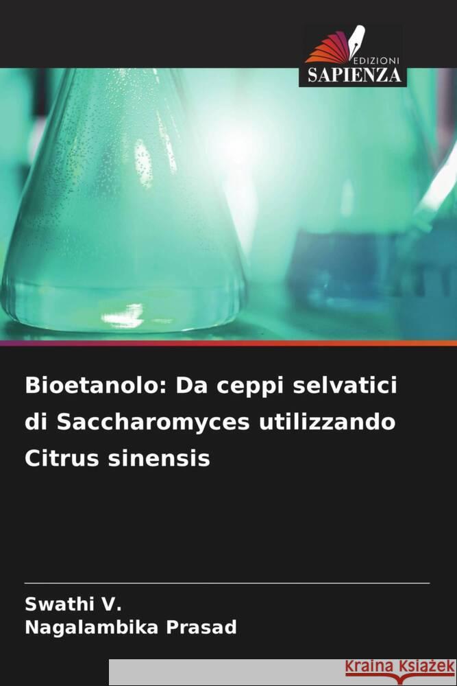 Bioetanolo: Da ceppi selvatici di Saccharomyces utilizzando Citrus sinensis V., Swathi, Prasad, Nagalambika 9786205197523 Edizioni Sapienza