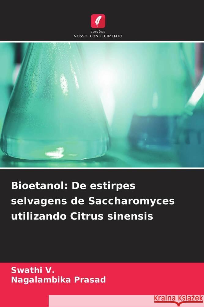 Bioetanol: De estirpes selvagens de Saccharomyces utilizando Citrus sinensis V., Swathi, Prasad, Nagalambika 9786205197530 Edições Nosso Conhecimento