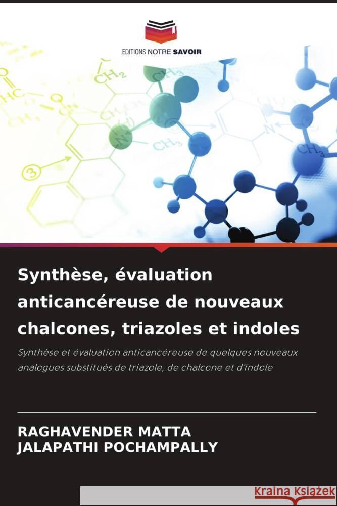 Synthèse, évaluation anticancéreuse de nouveaux chalcones, triazoles et indoles MATTA, RAGHAVENDER, POCHAMPALLY, JALAPATHI 9786205197912