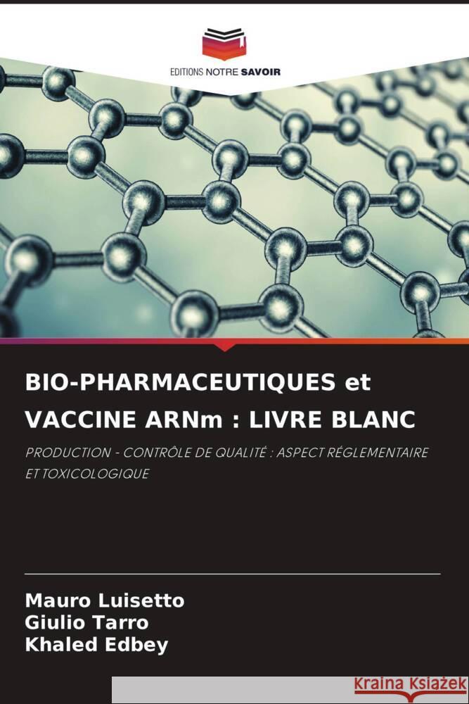 BIO-PHARMACEUTIQUES et VACCINE ARNm : LIVRE BLANC Luisetto, Mauro, Tarro, Giulio, Edbey, Khaled 9786205198049 Editions Notre Savoir