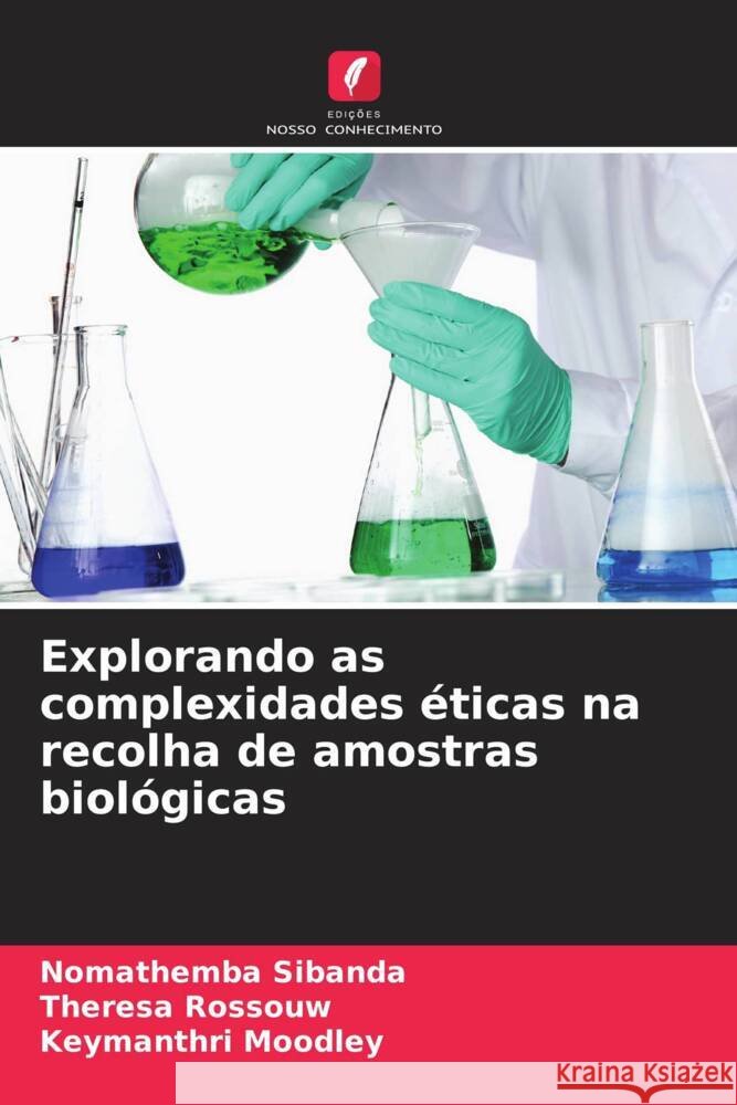 Explorando as complexidades éticas na recolha de amostras biológicas Sibanda, Nomathemba, Rossouw, Theresa, Moodley, Keymanthri 9786205199282