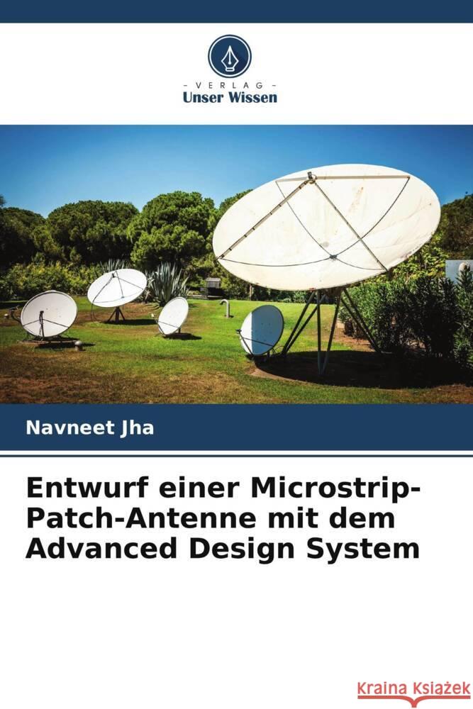Entwurf einer Microstrip-Patch-Antenne mit dem Advanced Design System Navneet Jha Alpana Shekhar 9786205199961 Verlag Unser Wissen