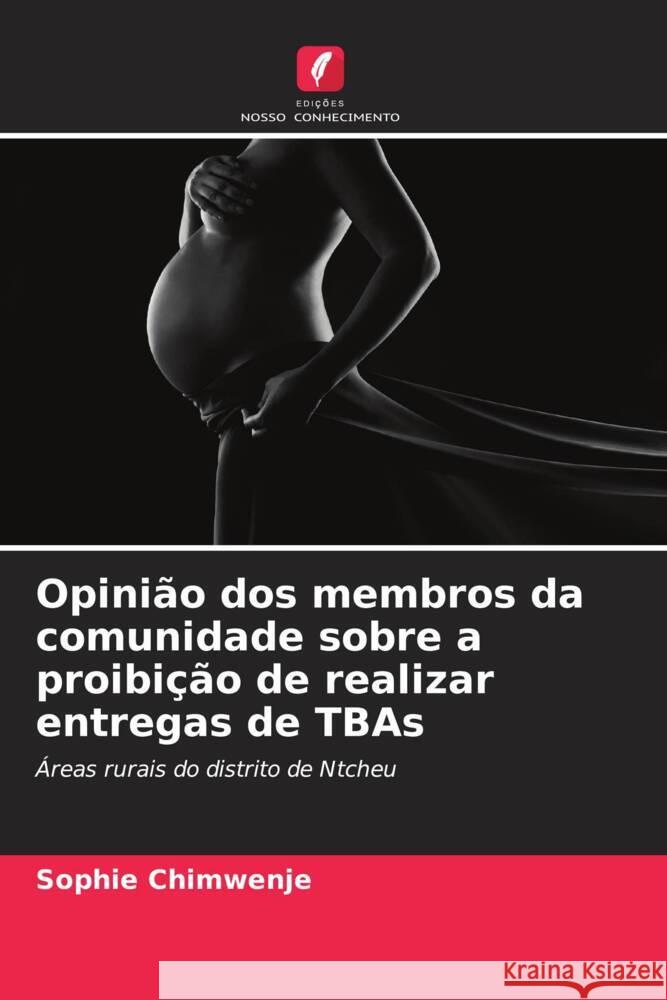 Opinião dos membros da comunidade sobre a proibição de realizar entregas de TBAs Chimwenje, Sophie 9786205200667 Edições Nosso Conhecimento