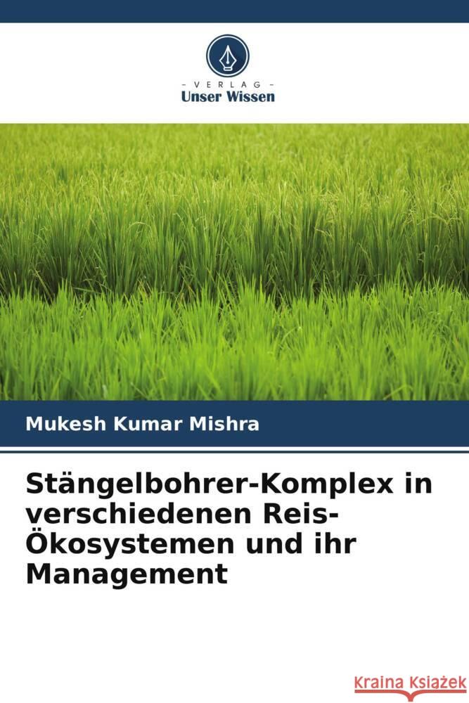 Stängelbohrer-Komplex in verschiedenen Reis-Ökosystemen und ihr Management Mishra, Mukesh Kumar 9786205201152 Verlag Unser Wissen