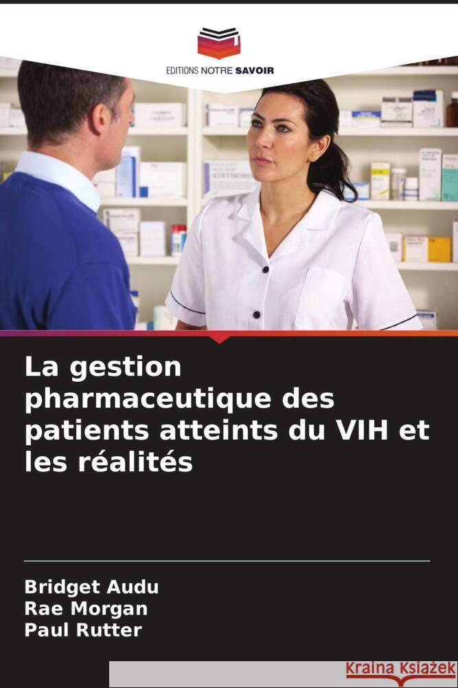 La gestion pharmaceutique des patients atteints du VIH et les réalités Audu, Bridget, Morgan, Rae, Rutter, Paul 9786205201541