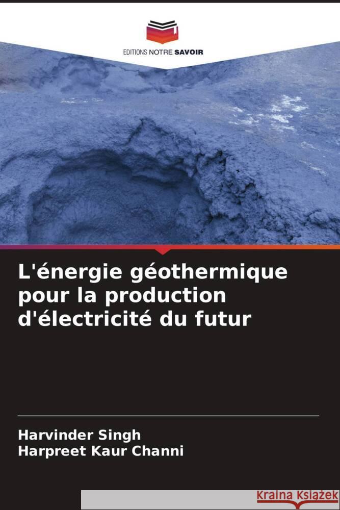 L'énergie géothermique pour la production d'électricité du futur Singh, Harvinder, Channi, Harpreet Kaur 9786205201794 Editions Notre Savoir