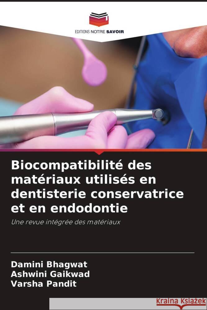 Biocompatibilité des matériaux utilisés en dentisterie conservatrice et en endodontie Bhagwat, Damini, Gaikwad, Ashwini, Pandit, Varsha 9786205202661