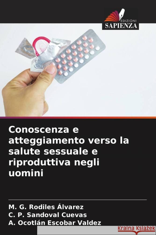 Conoscenza e atteggiamento verso la salute sessuale e riproduttiva negli uomini Rodiles Álvarez, M. G., Sandoval Cuevas, C. P., Ocotlán Escobar Valdez, A. 9786205203125 Edizioni Sapienza