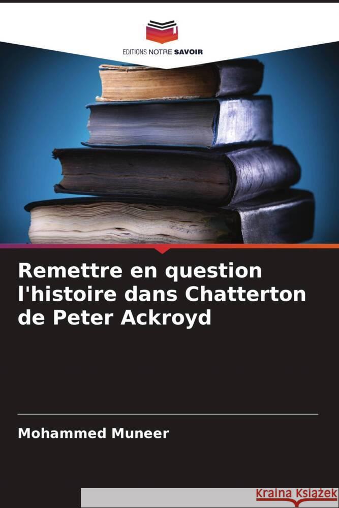 Remettre en question l'histoire dans Chatterton de Peter Ackroyd Muneer, Mohammed 9786205203521