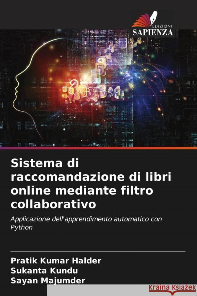 Sistema di raccomandazione di libri online mediante filtro collaborativo Halder, Pratik Kumar, Kundu, Sukanta, Majumder, Sayan 9786205204214