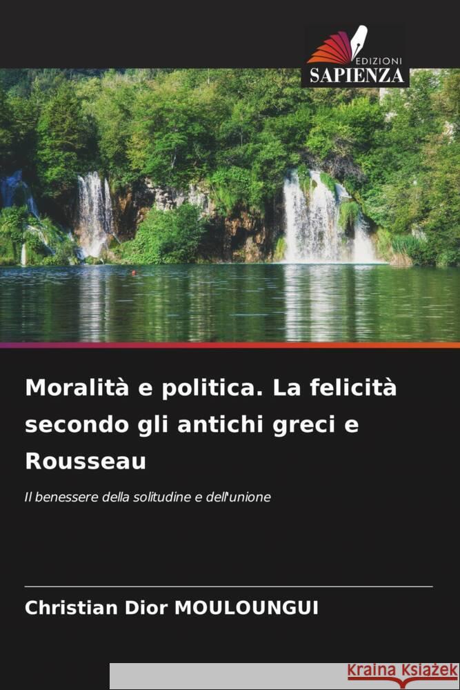 Moralità e politica. La felicità secondo gli antichi greci e Rousseau MOULOUNGUI, Christian Dior 9786205204252