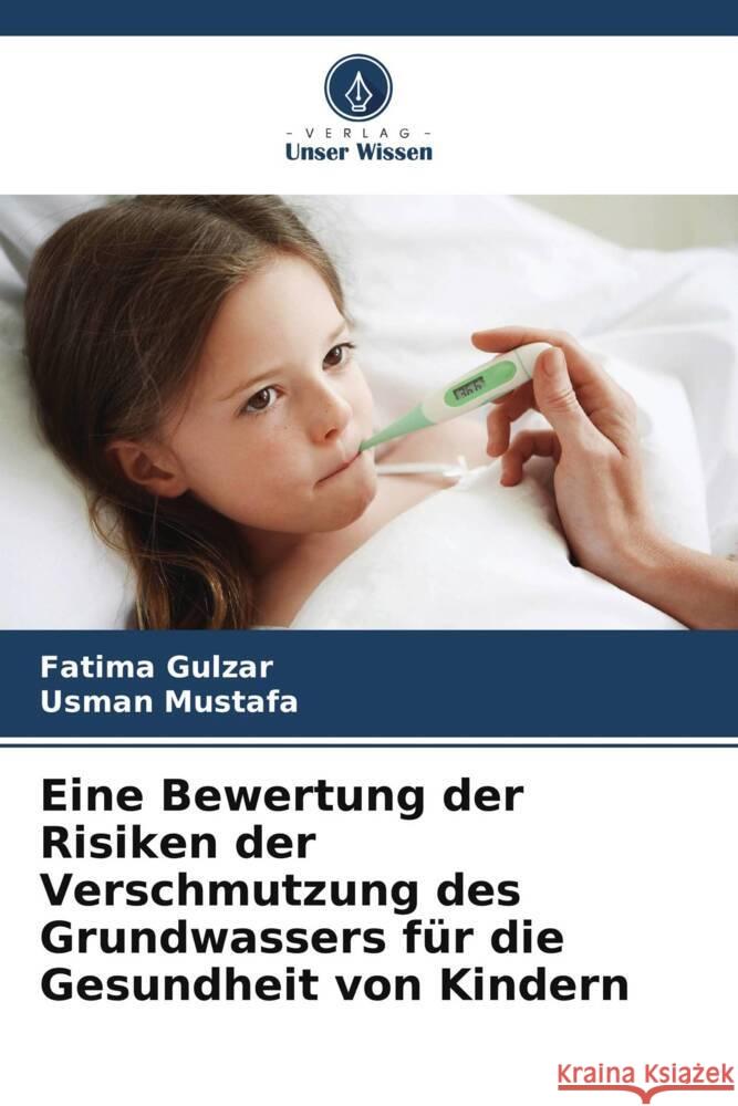 Eine Bewertung der Risiken der Verschmutzung des Grundwassers für die Gesundheit von Kindern Gulzar, Fatima, Mustafa, Usman 9786205204696